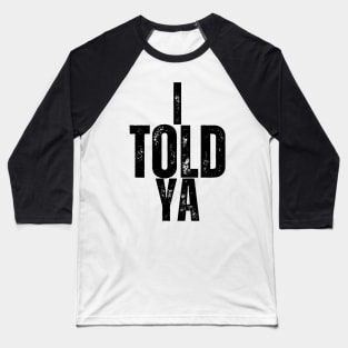 I TOLD YA! Baseball T-Shirt